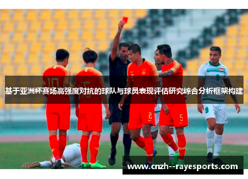 基于亚洲杯赛场高强度对抗的球队与球员表现评估研究综合分析框架构建