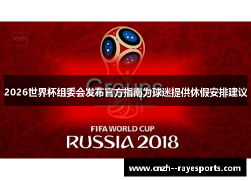 2026世界杯组委会发布官方指南为球迷提供休假安排建议