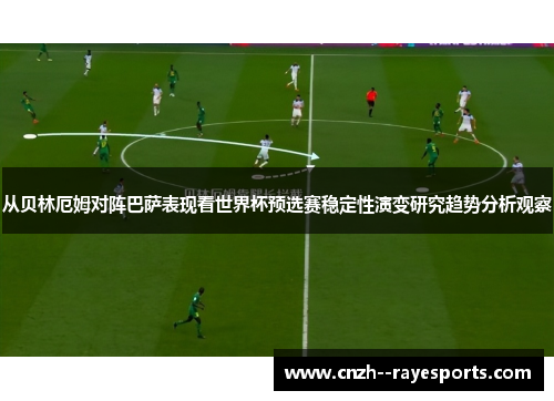 从贝林厄姆对阵巴萨表现看世界杯预选赛稳定性演变研究趋势分析观察 从贝林厄姆对阵巴萨表现看世界杯预选赛稳定性演变研究趋势分析观察