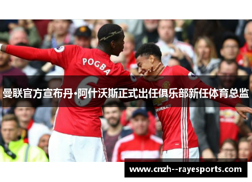 曼联官方宣布丹·阿什沃斯正式出任俱乐部新任体育总监 曼联官方宣布丹·阿什沃斯正式出任俱乐部新任体育总监